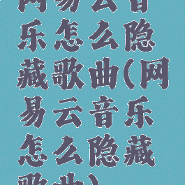 网易云音乐怎么隐藏歌曲(网易云音乐怎么隐藏歌曲)