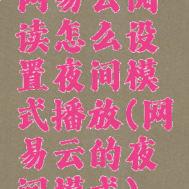 网易云阅读怎么设置夜间模式播放(网易云的夜间模式)