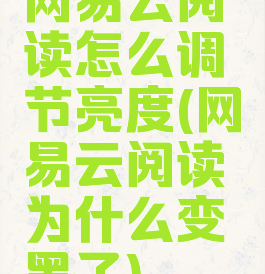 网易云阅读怎么调节亮度(网易云阅读为什么变黑了)