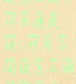 网易云阅读怎么调节听书速度快(网易云阅读怎么调节听书速度快点)