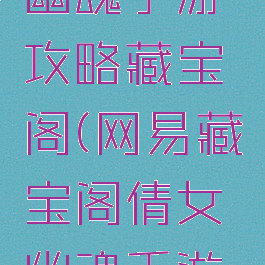 网易倩女幽魂手游攻略藏宝阁(网易藏宝阁倩女幽魂手游交易平台)