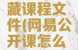网易公开课怎么收藏课程文件(网易公开课怎么收藏课程文件夹)