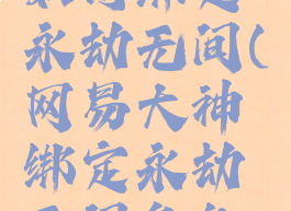 网易大神如何绑定永劫无间(网易大神绑定永劫无间角色不存在)