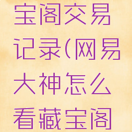 网易大神怎么看藏宝阁交易记录(网易大神怎么看藏宝阁交易记录呢)