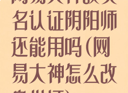 网易大神改实名认证阴阳师还能用吗(网易大神怎么改身份证)