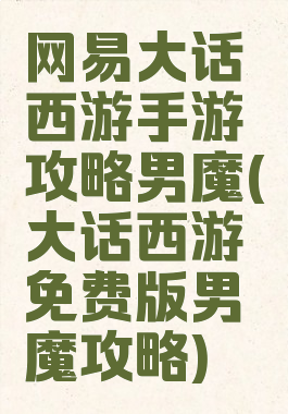 网易大话西游手游攻略男魔(大话西游免费版男魔攻略)