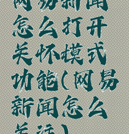 网易新闻怎么打开关怀模式功能(网易新闻怎么关注)