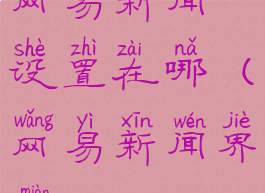 网易新闻设置在哪(网易新闻界面)
