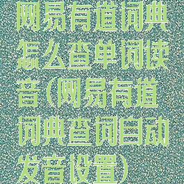 网易有道词典怎么查单词读音(网易有道词典查词自动发音设置)