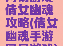 网易游戏倩女幽魂攻略(倩女幽魂手游网易游戏)