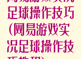 网易游戏实况足球操作技巧(网易游戏实况足球操作技巧教程)