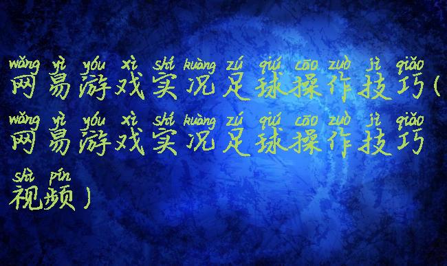 网易游戏实况足球操作技巧(网易游戏实况足球操作技巧视频)