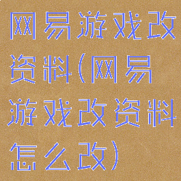 网易游戏改资料(网易游戏改资料怎么改)