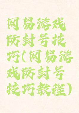 网易游戏防封号技巧(网易游戏防封号技巧教程)