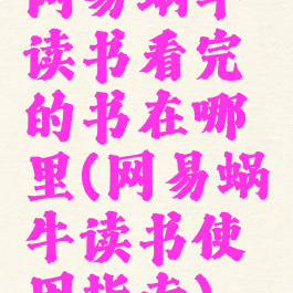 网易蜗牛读书看完的书在哪里(网易蜗牛读书使用指南)