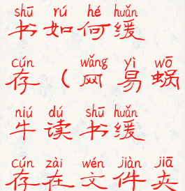 网易蜗牛读书如何缓存(网易蜗牛读书缓存在文件夹)