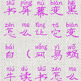 网易蜗牛读书屏幕变黑怎么让它变白(网易蜗牛读书怎么横屏旋转)