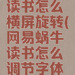 网易蜗牛读书怎么横屏旋转(网易蜗牛读书怎么调节字体大小)