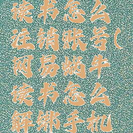 网易蜗牛读书怎么注销账号(网易蜗牛读书怎么解绑手机号)