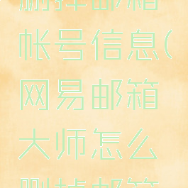 网易邮箱大师怎么删掉邮箱帐号信息(网易邮箱大师怎么删掉邮箱帐号信息呢)