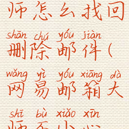 网易邮箱大师怎么找回删除邮件(网易邮箱大师不小心删了邮件)