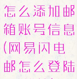 网易闪电邮怎么添加邮箱账号信息(网易闪电邮怎么登陆qq邮箱)
