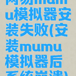 网易mumu模拟器安装失败(安装mumu模拟器后系统崩溃)
