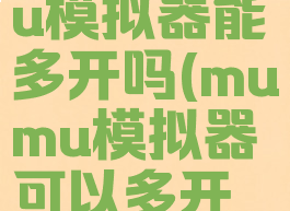 网易mumu模拟器能多开吗(mumu模拟器可以多开么)