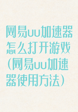 网易uu加速器怎么打开游戏(网易uu加速器使用方法)