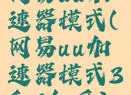 网易uu加速器模式(网易uu加速器模式3和4知乎)