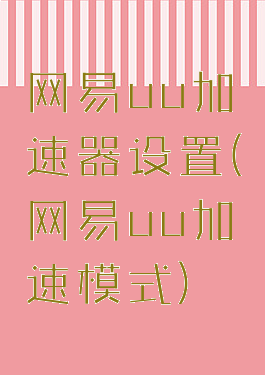 网易uu加速器设置(网易uu加速模式)