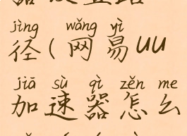 网易uu加速器设置路径(网易uu加速器怎么选择游戏路径)