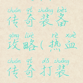 网游热血传奇装备攻略(热血传奇打装备攻略)