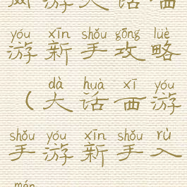 网游大话西游新手攻略(大话西游手游新手入门)