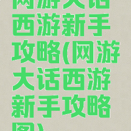 网游大话西游新手攻略(网游大话西游新手攻略图)
