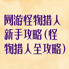 网游怪物猎人新手攻略(怪物猎人全攻略)