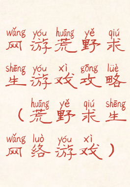 网游荒野求生游戏攻略(荒野求生网络游戏)