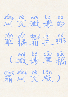 网页微博的草稿箱在哪(微博草稿箱网页版)