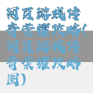 网页游戏传奇荣耀攻略(网页游戏传奇荣耀攻略图)