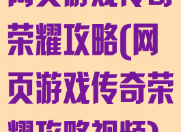 网页游戏传奇荣耀攻略(网页游戏传奇荣耀攻略视频)