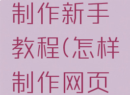 网页游戏制作新手教程(怎样制作网页新手入门)