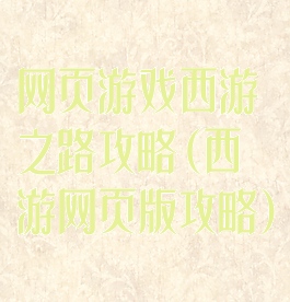 网页游戏西游之路攻略(西游网页版攻略)
