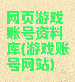 网页游戏账号资料库(游戏账号网站)