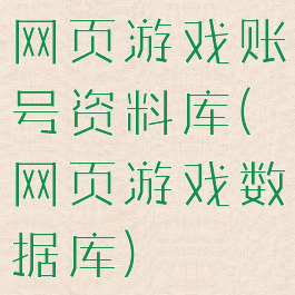 网页游戏账号资料库(网页游戏数据库)