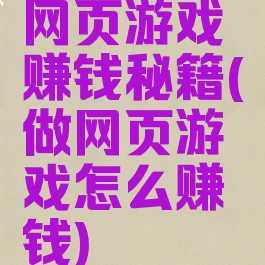 网页游戏赚钱秘籍(做网页游戏怎么赚钱)