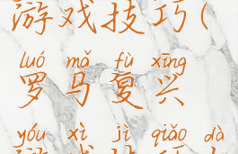 罗马复兴游戏技巧(罗马复兴游戏技巧大全)