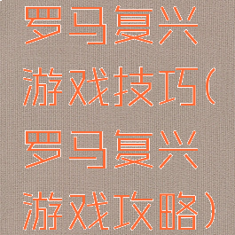 罗马复兴游戏技巧(罗马复兴游戏攻略)