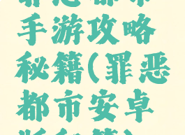 罪恶都市手游攻略秘籍(罪恶都市安卓版秘籍)