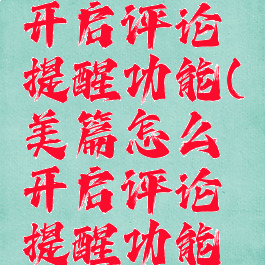 美篇怎么开启评论提醒功能(美篇怎么开启评论提醒功能呢)