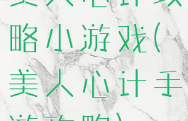 美人心计攻略小游戏(美人心计手游攻略)